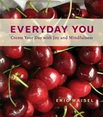 Everyday you : create your day with joy and mindfulness / Eric Maisel ; photographs by Daniel Talbott.
