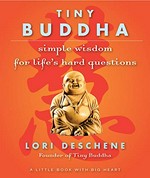 Tiny Buddha : simple wisdom for life's hard questions / Lori Deschene, founder of Tiny Buddha.