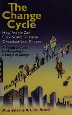 The change cycle : how people can survive and thrive in organizational change / Ann Salerno & Lillie Brock.