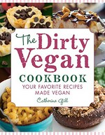 The dirty vegan cookbook : your favorite recipes made vegan / Catherine Gill.