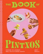 The book of pintxos : discover the legendary small bites of Basque country / Marti Buckley ; photographs by Simon Bajada ; foreword by Juan Mari and Elena Arzak.
