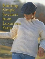 Knitting simple sweaters from luxurious yarns / Marilyn Saitz Cohen.