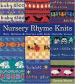 Nursery rhyme knits : hats, mittens & scarves with kids' favorite verses / Teresa Boyer.