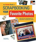 The Kodak book of scrapbooking your favorite photos : easy & fun techniques for beautiful scrapbook pages / Kerry Arquette & Andrea Zocchi.