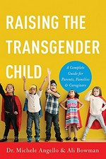 Raising the transgender child : a complete guide for parents, families & caregivers / Dr. Michele Angello & Alisa Bowman.