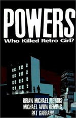 Powers, who killed Retro Girl? / Brian Michael Bendis, Michael Avon Oeming, Pat Garrahy.
