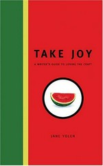 Take joy : writer's guide to loving the craft / Jane Yolen.