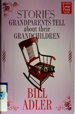 Stories grandparents tell about their grandchildren / Bill Adler.