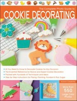 The complete photo guide to cookie decorating / [photographs by Dan Brand and Autumn Carpenter.