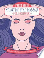 Ayurvedic head massage for beginners : a practice for overall health and wellness / Hillary Arrieta ; illustrations by Emily Portnoi.