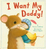 I want my daddy! / by Tracey Corderoy ; illustrated by Alison Edgson.