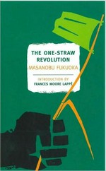 The one-straw revolution : an introduction to natural farming / Masanobu Fukuoka ; edited by Larry Korn ; preface by Wendell Berry ; introduction by Frances Moore Lappé ; translated from the Japanese by Larry Korn, Chris Pearce, and Tsune Kurosawa.