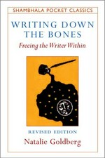 Writing down the bones : freeing the writer within / Natalie Goldberg.