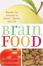 Brain food : recipes for success in school, sports, and life / Vicki Guercia Caruana and Kelly Guercia Hammer.
