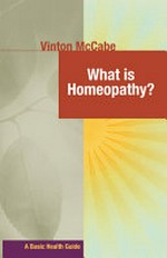 What is homeopathy? : a basic health guide / Vinton McCabe.