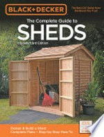 The complete guide to sheds : design & build a shed : complete plans, step-by-step how-to / created by the editors of Cool Springs Press, in cooperation with Black + Decker.
