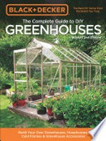 The complete guide to DIY greenhouses : build your own greenhouses, hoophouses, cold frames & greenhouse accessories.