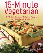 15-minute vegetarian : 200 quick, easy, and delicious recipes the whole family will love / Susann Geiskopf-Hadler and Mindy Toomay.