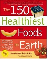 The 150 healthiest foods on earth : the surprising, unbiased truth about what you should eat and why / Jonny Bowden.