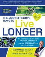 The most effective ways to live longer : the surprising, unbiased truth about what you should do to prevent disease, feel great, and have optimum health and longevity / Jonny Bowden, Ph.D., C.N.S., with Beth Traylor, M.D. FAAFP.
