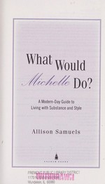 What would Michelle do? : a modern-day guide to living with substance and style / Allison Samuels.