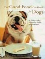 The good food cookbook for dogs : 50 home-cooked recipes for the health and happiness of your canine companion / Donna Twichell Roberts.