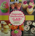 Cupcake decorating lab : 52 techniques, recipes, and inspiring designs for your favorite sweet treats! / Bridget Thibeault.