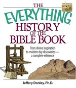 The everything history of the Bible book : from divine inspiration to modern-day discoveries : a complete reference / Jeffery Donley.