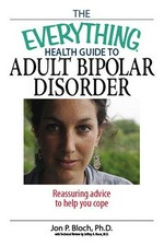 The everything health guide to adult bipolar disorder : reassuring advice to help you cope / Jon P. Bloch.
