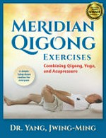 Meridian qigong exercises : combining qigong, yoga, and acupressure / Dr. Yang, Jwing-Ming.