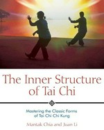 The inner structure of tai chi : mastering the classic forms of tai chi kung / Mantak Chia and Juan Li.