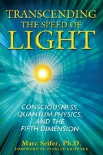 Transcending the speed of light : consciousness, quantum physics, and the fifth dimension / Marc Seifer.