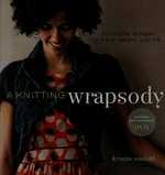 A knitting wrapsody : [innovative designs to wrap, drape, and tie] / Kristin Omdahl.