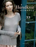 A handknit romance : 22 vintage designs with lovely details / Jennie Atkinson ; photography by Nick Sargeant.