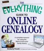 The everything guide to online genealogy : a complete resource for using the Web to trace your family history / Kimberly Powell.