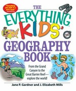 The everything kids' geography book : from the Grand Canyon to the Great Barrier Reef -- explore the World! / Jane P. Gardner and J. Elizabeth Mills.