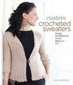 Custom crocheted sweaters : make garments that really fit / Dora Ohrenstein.