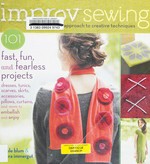 Improv sewing : 101 fast, fun, and fearless projects / by Nicole Blum and Debra Immergut ; photography by Alexandra Grablewski.