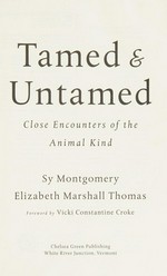 Tamed & untamed : close encounters of the animal kind / Sy Montgomery, Elizabeth Marshall Thomas ; foreword by Vicki Constantine Croke.