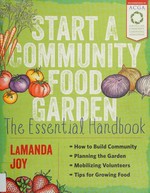 Start a community food garden : the essential handbook / LaManda Joy.