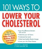 101 ways to lower your cholesterol : easy tips that allow you to take control, reduce risk, and live longer / Shirley S. Archer with David Edelberg.