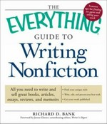 The everything guide to writing nonfiction : all you need to know about writing nonfiction books, articles, essays, reviews, and memoirs / Richard D. Bank, foreword by Jenna Glatzer.