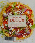 Everyday detox : 100 easy recipes to remove toxins, promote gut health and lose weight naturally / Megan Gilmore ; photography by Nicole Franzen.