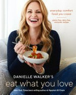 Danielle Walker's eat what you love : everyday comfort food you crave : gluten-free, dairy-free, and paleo recipes / Danielle Walker ; photographs by Aubrie Pick.