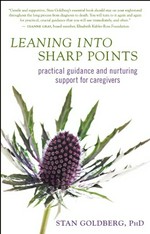 Leaning into sharp points : practical guidance and nurturing support for caregivers / Stan Goldberg.