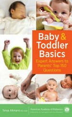Baby & toddler basics : expert answers to parents' top 150 questions / Tanya Altmann, MD, FAAP.