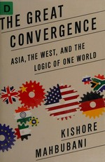 The great convergence : Asia, the West, and the logic of one world / Kishore Mahbubani.