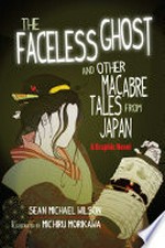 Lafcadio Hearn's "The Faceless Ghost" and Other Macabre Tales from Japan : a graphic novel / Sean Michael Wilson ; illustrated by Michiru Morikawa.