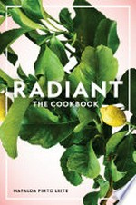 Radiant : the cookbook / Mafalda Pinto Leite.