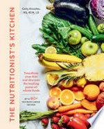 The nutritionist's kitchen : transform your diet and discover the healing power of whole foods / Carly Knowles, MS, RDN, LD.